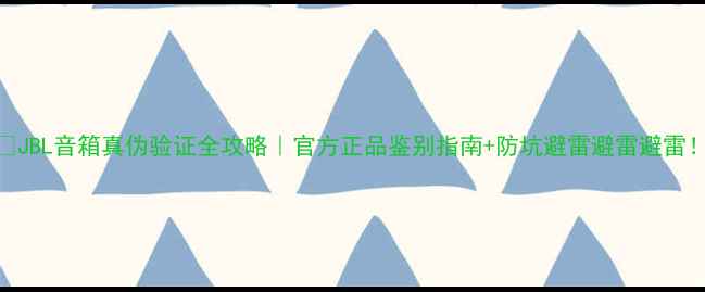 图片 🔍JBL音箱真伪验证全攻略｜官方正品鉴别指南+防坑避雷避雷避雷！