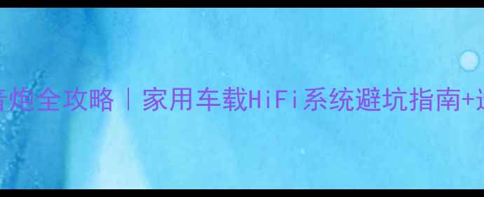 图片 🔥11Ω低音炮全攻略｜家用车载HiFi系统避坑指南+选购攻略💡