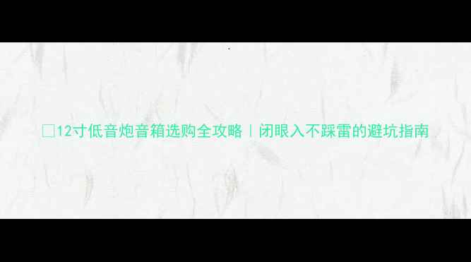 图片 🔥12寸低音炮音箱选购全攻略｜闭眼入不踩雷的避坑指南