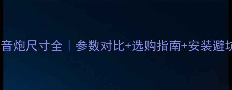 图片 🔥15寸低音炮尺寸全｜参数对比+选购指南+安装避坑秘籍🎵2