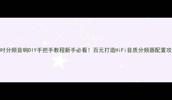 图片 🔥3吋分频音响DIY手把手教程新手必看！百元打造HiFi音质分频器配置攻略2