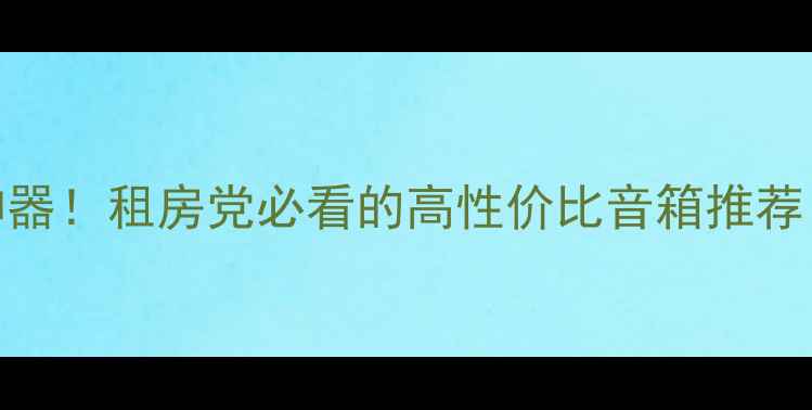 图片 🔥4寸低音神器！租房党必看的高性价比音箱推荐（附实测）2