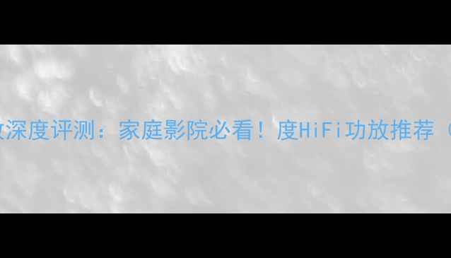图片 🔥CAV1006功放深度评测：家庭影院必看！度HiFi功放推荐（附参数对比）