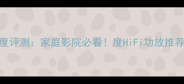 图片 🔥CAV1006功放深度评测：家庭影院必看！度HiFi功放推荐（附参数对比）2