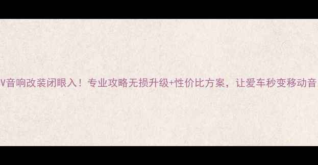 图片 🔥CR-V音响改装闭眼入！专业攻略无损升级+性价比方案，让爱车秒变移动音乐厅2
