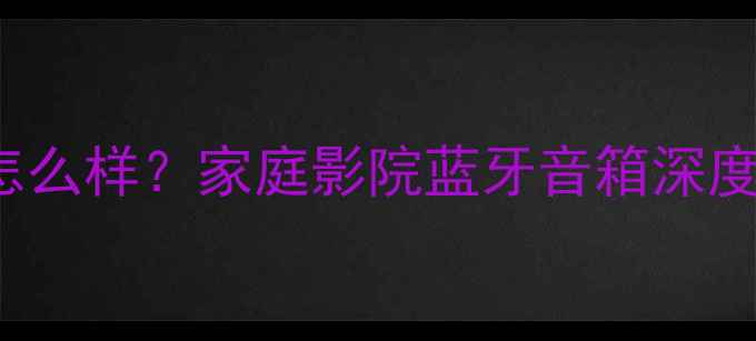 图片 🔥FergusonHill音箱怎么样？家庭影院蓝牙音箱深度测评（附选购攻略）1