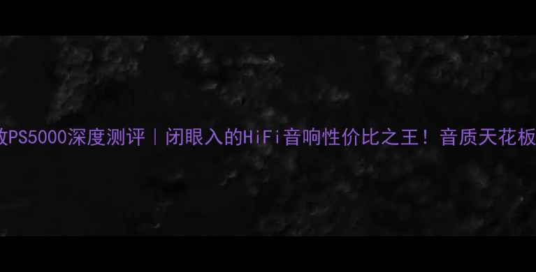 图片 🔥Fidek功放PS5000深度测评｜闭眼入的HiFi音响性价比之王！音质天花板真实体验🔥