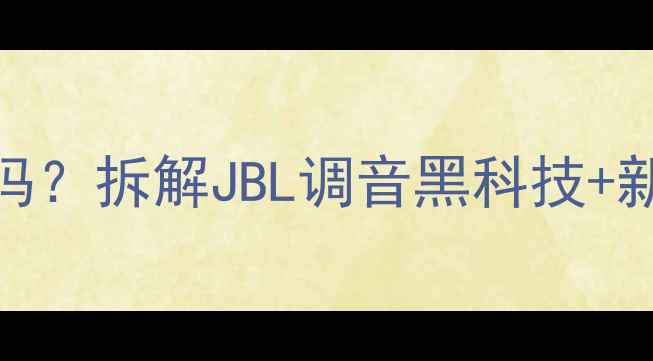 图片 🔥JBL音响需要煲机吗？拆解JBL调音黑科技+新手必看煲机指南🔥1