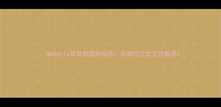 图片 🔥Memphis低音炮选购指南！实测性价比王炸推荐2