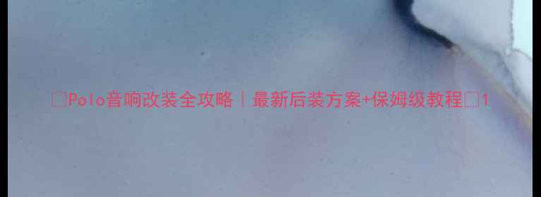 图片 🔥Polo音响改装全攻略｜最新后装方案+保姆级教程🔥1