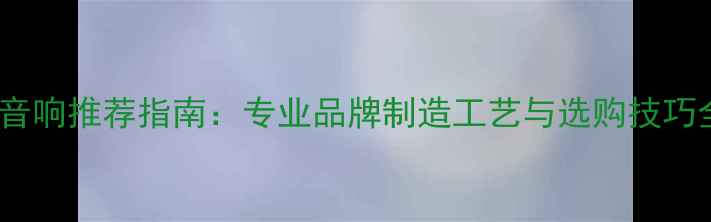 图片 🔥VR音响推荐指南：专业品牌制造工艺与选购技巧全🔥1