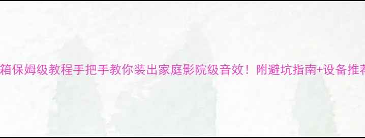 图片 🔥WiFi音箱保姆级教程手把手教你装出家庭影院级音效！附避坑指南+设备推荐清单✨2