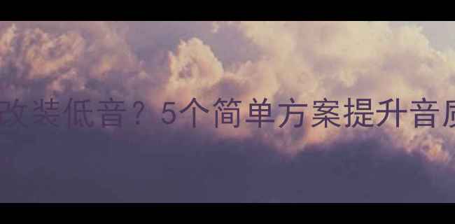 图片 🔥中高音喇叭如何改装低音？5个简单方案提升音质（附实测效果）2