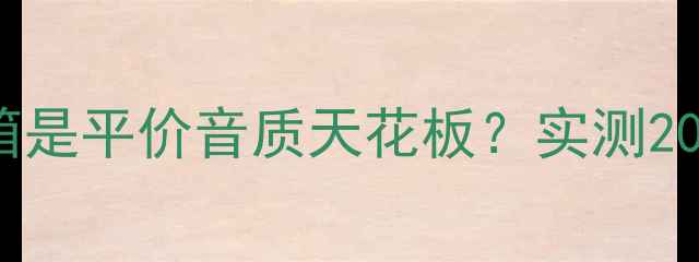 图片 🔥为什么说AD牌音箱是平价音质天花板？实测200元档位闭眼入款！