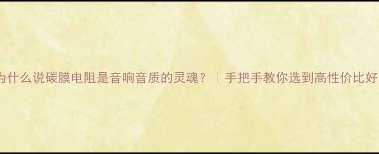 图片 🔥为什么说碳膜电阻是音响音质的灵魂？｜手把手教你选到高性价比好货1