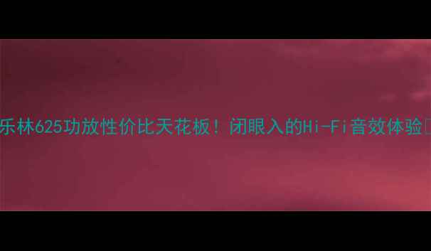 图片 🔥乐林625功放性价比天花板！闭眼入的Hi-Fi音效体验💥2