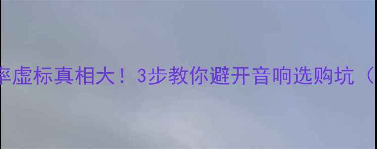 图片 🔥低音喇叭功率虚标真相大！3步教你避开音响选购坑（附实测数据）1