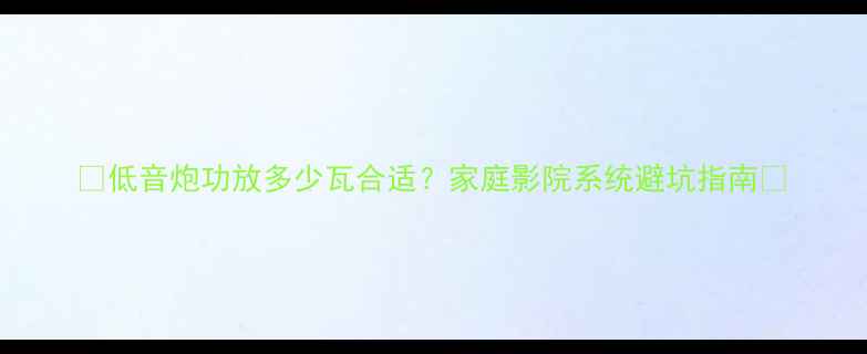 图片 🔥低音炮功放多少瓦合适？家庭影院系统避坑指南🎶