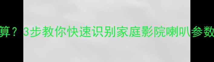 图片 🔥低音炮功率怎么算？3步教你快速识别家庭影院喇叭参数！｜附实测对比🔥