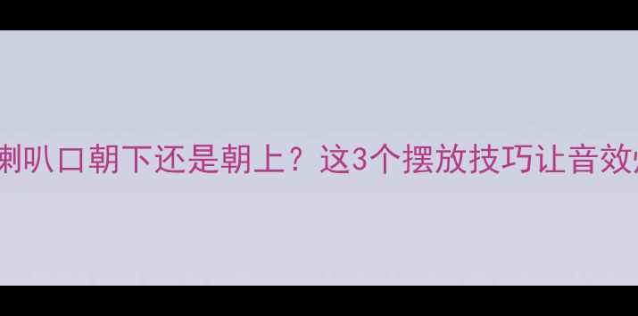 图片 🔥低音炮喇叭口朝下还是朝上？这3个摆放技巧让音效炸裂🎵💥1