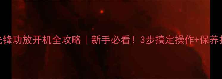 图片 🔥先锋功放开机全攻略｜新手必看！3步搞定操作+保养技巧
