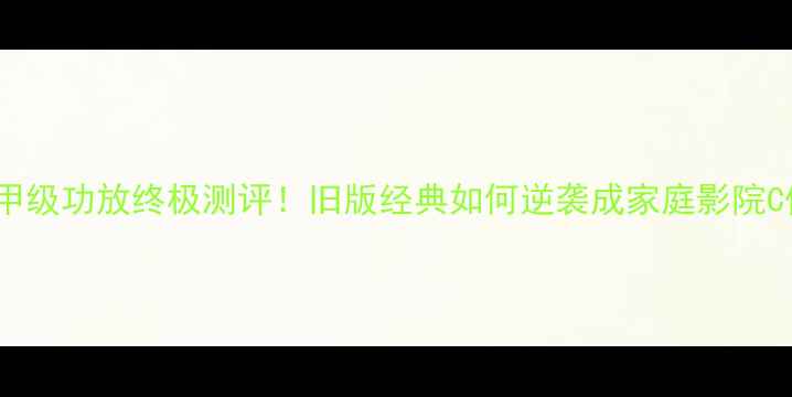 图片 🔥先锋甲级功放终极测评！旧版经典如何逆袭成家庭影院C位？✨2
