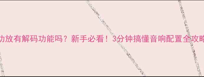 图片 🔥功放有解码功能吗？新手必看！3分钟搞懂音响配置全攻略🎵