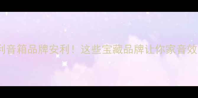 图片 🔥匈牙利音箱品牌安利！这些宝藏品牌让你家音效开挂✨1