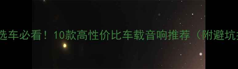 图片 🔥十几万预算选车必看！10款高性价比车载音响推荐（附避坑指南）💰🚗🎵2