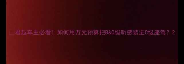 图片 🔥君越车主必看！如何用万元预算把B&O级听感装进C级座驾？2