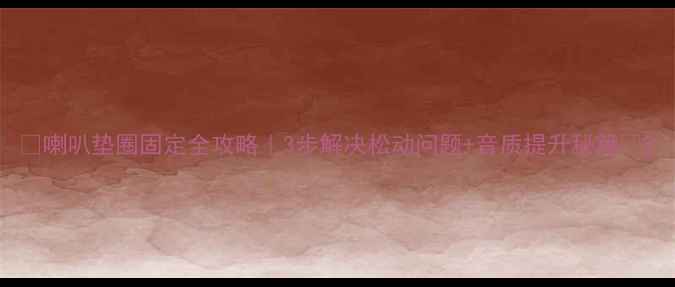 图片 🔥喇叭垫圈固定全攻略｜3步解决松动问题+音质提升秘籍🔥2