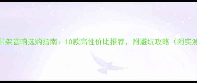 图片 🔥国产书架音响选购指南：10款高性价比推荐，附避坑攻略（附实测数据）