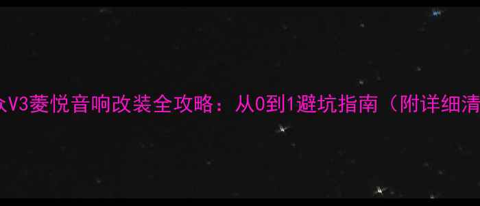 图片 🔥大众V3菱悦音响改装全攻略：从0到1避坑指南（附详细清单）2