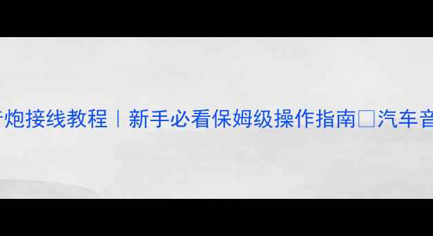 图片 🔥天逸功放低音炮接线教程｜新手必看保姆级操作指南✅汽车音响改装全攻略1