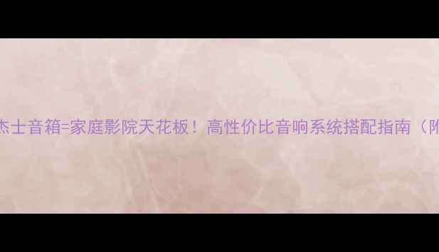 图片 🔥天龙功放+杰士音箱=家庭影院天花板！高性价比音响系统搭配指南（附选购攻略）2