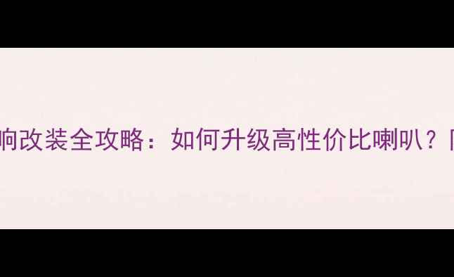 图片 🔥奇瑞CS15音响改装全攻略：如何升级高性价比喇叭？附避坑指南🔥2