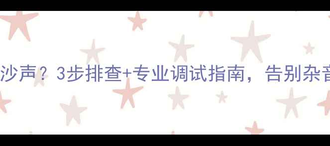 图片 🔥奥迪Q7音响沙沙声？3步排查+专业调试指南，告别杂音还沉浸音质🔥2