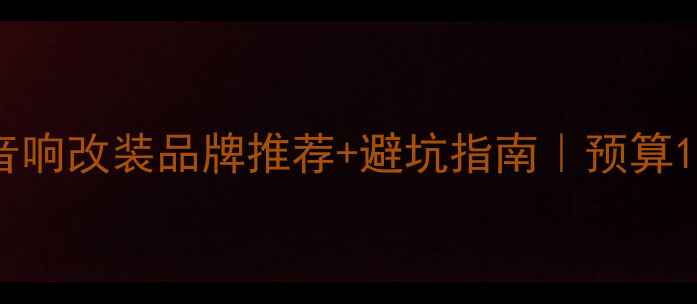 图片 🔥如东专业汽车音响改装品牌推荐+避坑指南｜预算1万-5万全攻略🔥2