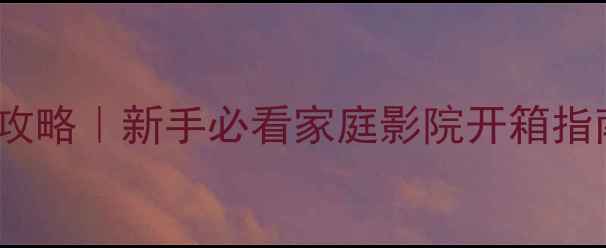 图片 🔥安桥717设置全攻略｜新手必看家庭影院开箱指南（附避坑清单）