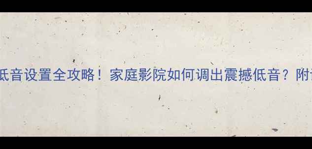 图片 🔥安桥功放重低音设置全攻略！家庭影院如何调出震撼低音？附详细步骤图解2