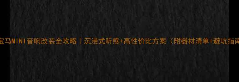 图片 🔥宝马MINI音响改装全攻略｜沉浸式听感+高性价比方案（附器材清单+避坑指南）
