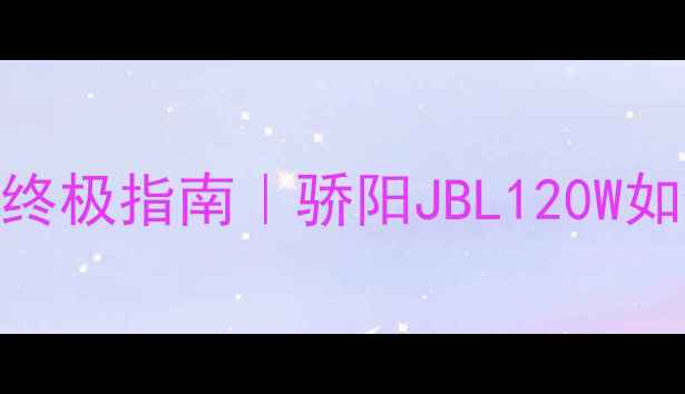 图片 🔥家庭影院低音炮终极指南｜骄阳JBL120W如何打造沉浸式Bass