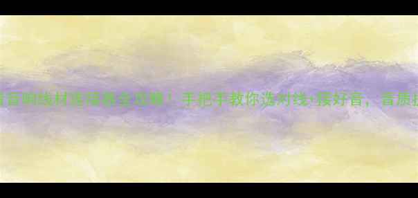 图片 🔥家庭影院必看音响线材连接器全攻略！手把手教你选对线+接好音，音质提升3倍不止！1