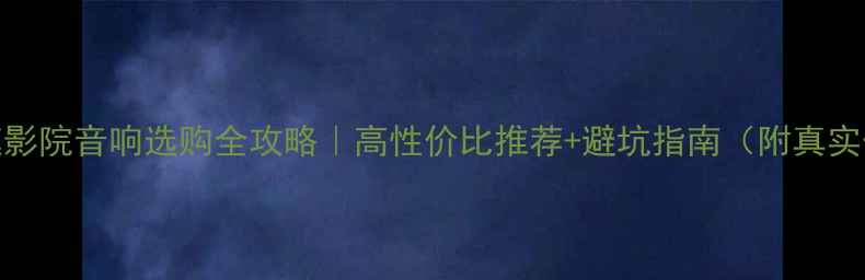 图片 🔥家庭影院音响选购全攻略｜高性价比推荐+避坑指南（附真实体验）