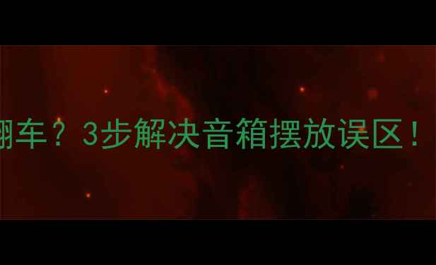 图片 🔥家庭影院音质翻车？3步解决音箱摆放误区！附专业避坑指南2