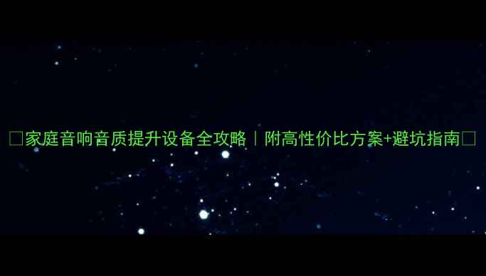 图片 🔥家庭音响音质提升设备全攻略｜附高性价比方案+避坑指南🎧
