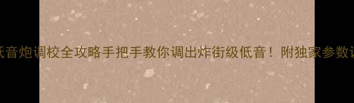 图片 🔥尊宝低音炮调校全攻略手把手教你调出炸街级低音！附独家参数设置表🔊