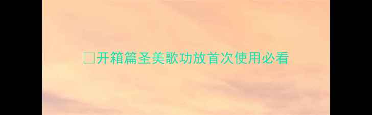图片 🔥开箱篇圣美歌功放首次使用必看