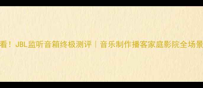图片 🔥必看！JBL监听音箱终极测评｜音乐制作播客家庭影院全场景适配