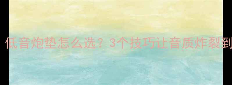 图片 🔥必看！低音炮垫怎么选？3个技巧让音质炸裂到颤抖！2